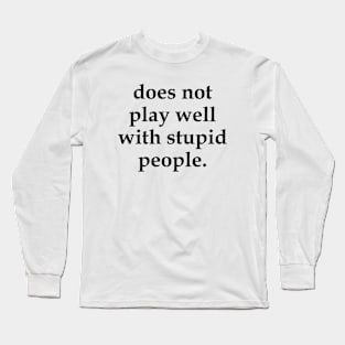 Does Not Play Well With Stupid People Long Sleeve T-Shirt